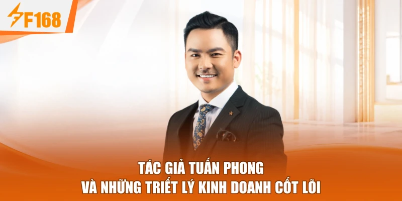 Tác giả Tuấn Phong và những triết lý kinh doanh cốt lõi